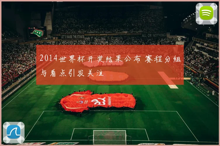 2014世界杯开奖结果公布 赛程分组与看点引发关注