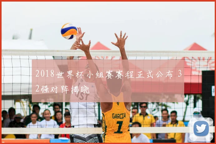 2018世界杯小组赛赛程正式公布 32强对阵揭晓