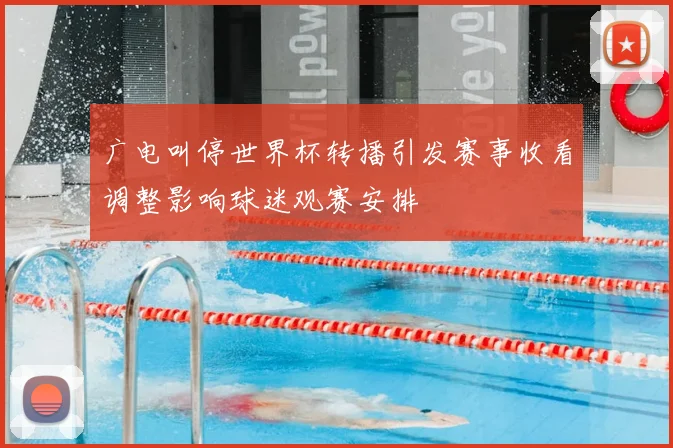 广电叫停世界杯转播引发赛事收看调整影响球迷观赛安排